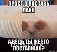 прост о поставь лайк а ведь ты же его поставишь?