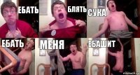 Ебать Блять Сука Ебать Меня ЕБАШИТ