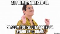 ai primit marker-ul si acum toti se uita la tine la stand up © diana