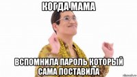 когда мама вспомнила пароль который сама поставила