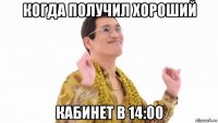 когда получил хороший кабинет в 14:00