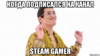 когда подписался на канал steam gamer