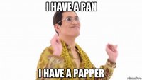 i have a pan i have a papper