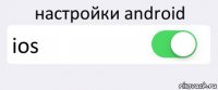 настройки android ios 