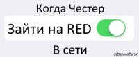 Когда Честер Зайти на RED В сети