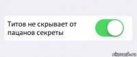  Титов не скрывает от пацанов секреты 