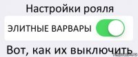 Настройки рояля ЭЛИТНЫЕ ВАРВАРЫ Вот, как их выключить