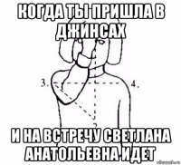 когда ты пришла в джинсах и на встречу светлана анатольевна идет