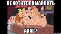 не хотите помайнить anal?