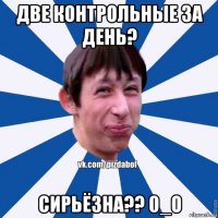 две контрольные за день? сирьёзна?? 0_о