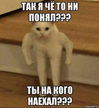 так я чё то ни понял??? ты на кого наехал???