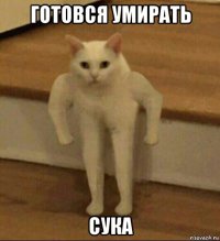 готовся умирать сука