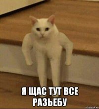  я щас тут все разьебу