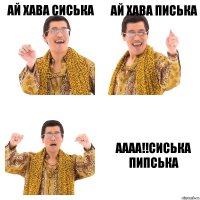 ай хава сиська ай хава писька аааа!!сиська пипська