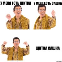 У меня есть щитка У меня есть сашка Щитка сашка