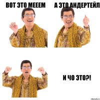 вот это мееем а это андертейл и чо это?!