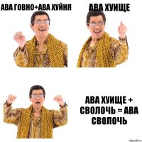 Ава говно+ава хуйня ава хуище ава хуище + сволочь = ава сволочь