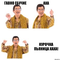 ГАВНО ЕБУЧИЕ АХА КУРОЧКА ПЬЯНИЦА ХАХА!