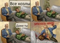 Все козлы Даже ты