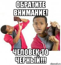 обратите внимание! человек-то черный!!!