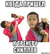 когда пришел к тренеру скиллов