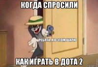 когда спросили как играть в дота 2