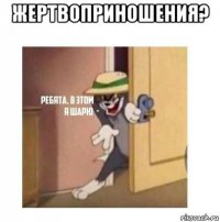 жертвоприношения? 