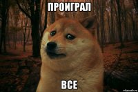 проиграл все