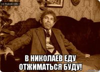  в николаев еду отжиматься буду!