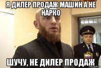 я дилер продаж машин а не нарко шучу, не дилер продаж