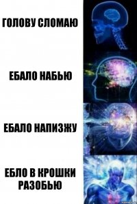 ГОЛОВУ СЛОМАЮ ЕБАЛО НАБЬЮ ЕБАЛО НАПИЗЖУ ЕБЛО В КРОШКИ РАЗОБЬЮ