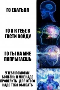 ГО ЕБАТЬСЯ ГО Я К ТЕБЕ В ГОСТИ ВОЙДУ ГО ТЫ НА МНЕ ПОПРЫГАЕШЬ У ТЕБЯ ПОМОЕМУ БОЛЕЗНЬ И МНЕ НАДО ПРОВЕРИТЬ , ДЛЯ ЭТОГО НАДО ТЕБЯ ВЫЕБАТЬ