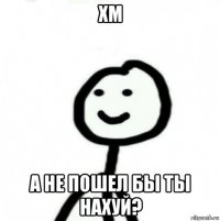 хм а не пошел бы ты нахуй?