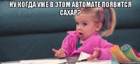 ну когда уже в этом автомате появится сахар? 