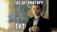 где детонатор? 