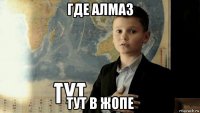 где алмаз тут в жопе