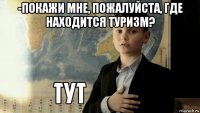 -покажи мне, пожалуйста, где находится туризм? 