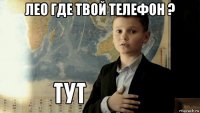 лео где твой телефон ? 