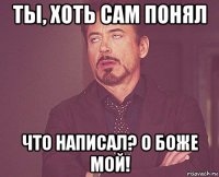 ты, хоть сам понял что написал? о боже мой!