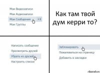 Как там твой дум керри то?