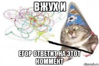 вжух и егор ответит на этот коммент