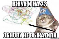 вжух и на 23 обнову не выкатили