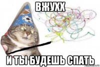 вжухх и ты будешь спать