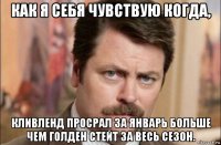 как я себя чувствую когда, кливленд просрал за январь больше чем голден стейт за весь сезон.