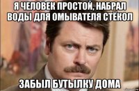 я человек простой, набрал воды для омывателя стёкол забыл бутылку дома