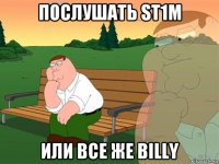 послушать st1m или все же billy