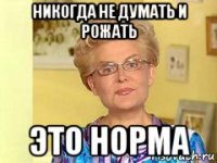 никогда не думать и рожать это норма