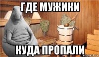 где мужики куда пропали