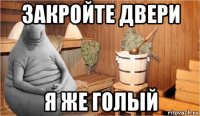 закройте двери я же голый