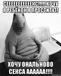 сееееееееееекс!!!!! хочу я ребёнок я проститут! хочу ональново секса аааааа!!!!